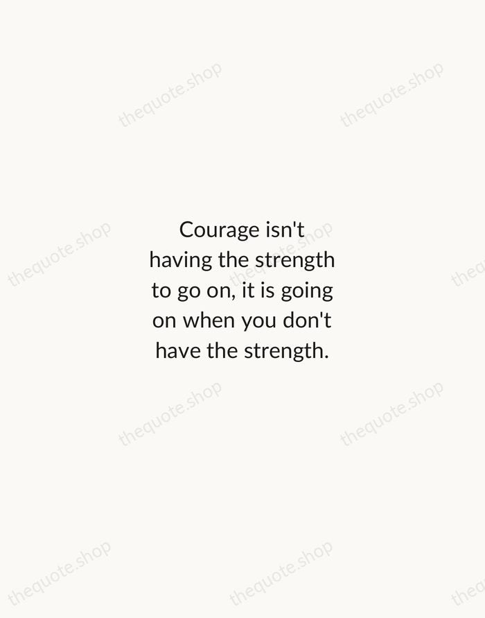 Courage isn't having the strength to go on, it is going on… — Napoleon Bonaparte — Minimal Unsigned