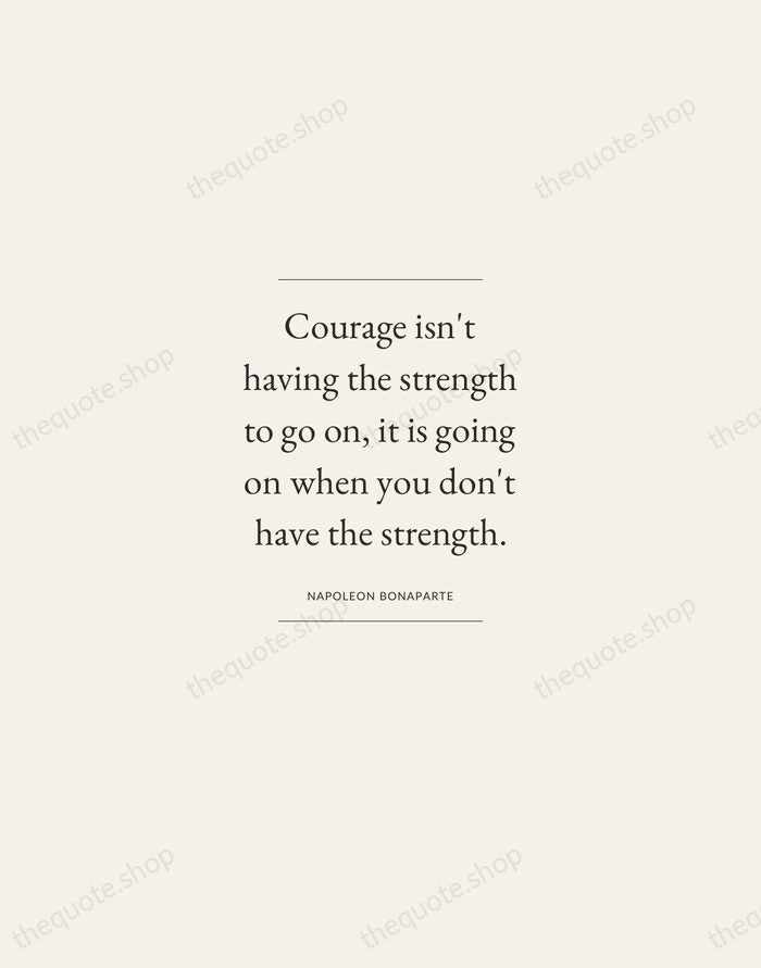 Courage isn't having the strength to go on, it is going on… — Napoleon Bonaparte — Gallery Frame