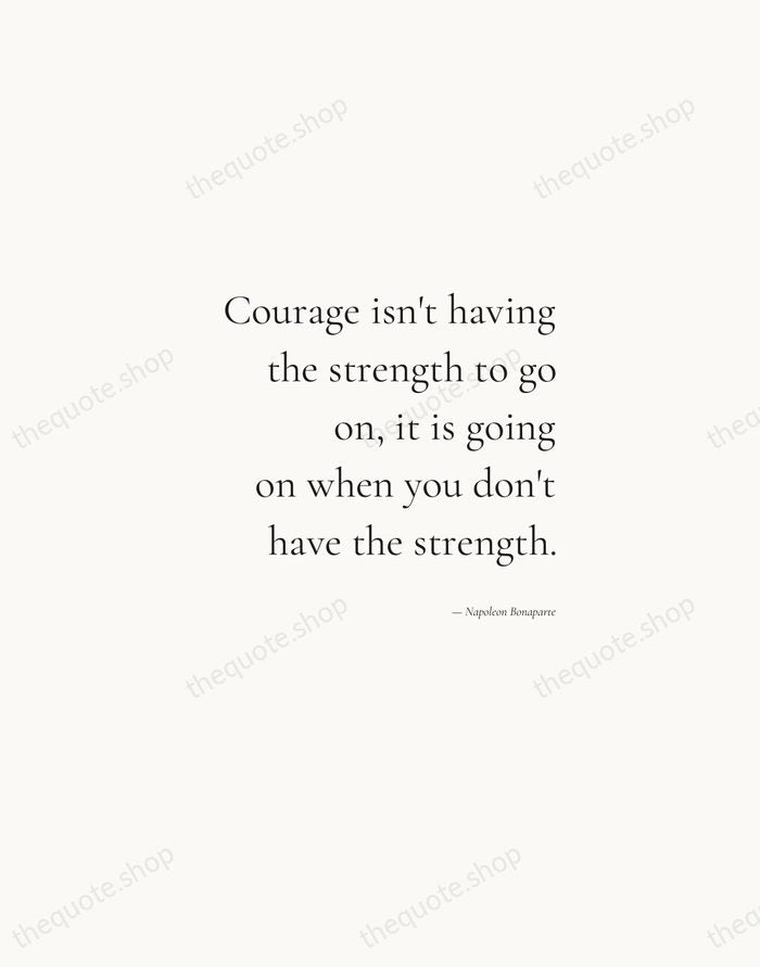 Courage isn't having the strength to go on, it is going on… — Napoleon Bonaparte — Soft Serif Right
