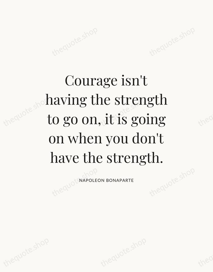 Courage isn't having the strength to go on, it is going on… — Napoleon Bonaparte — Statement Serif