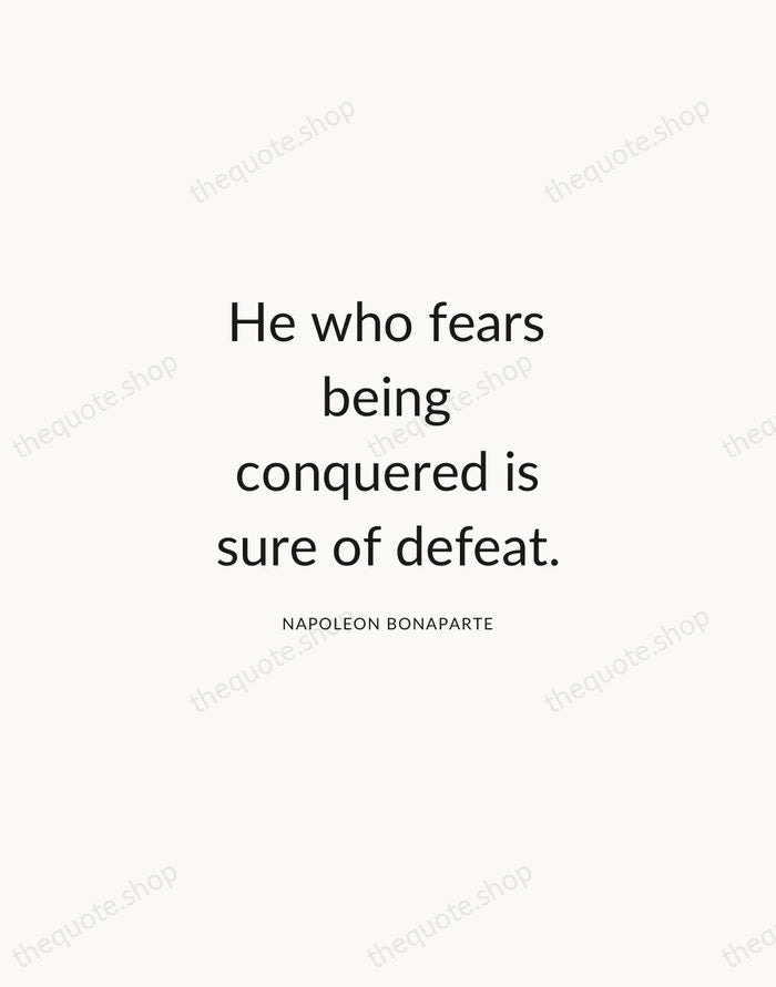 He who fears being conquered is sure of defeat. — Napoleon Bonaparte — Modern Sans Calm