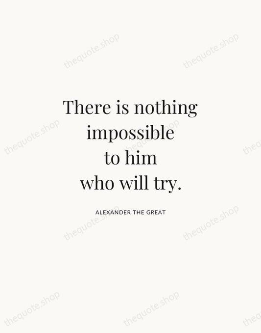 There is nothing impossible to him who will try. — Alexander the Great | Printable Wall Art — Atelier Serif