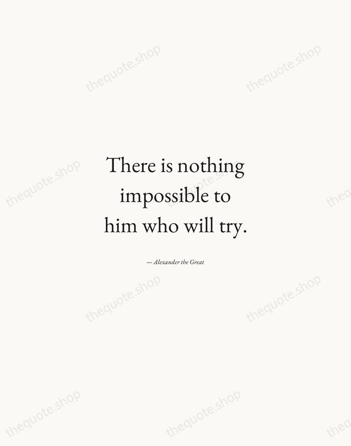 There is nothing impossible to him who will try. — Alexander the Great — Quiet Garamond