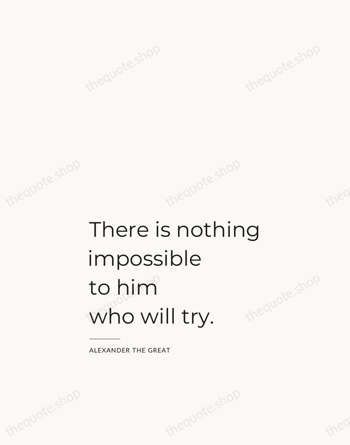 There is nothing impossible to him who will try. — Alexander the Great — Studio Left