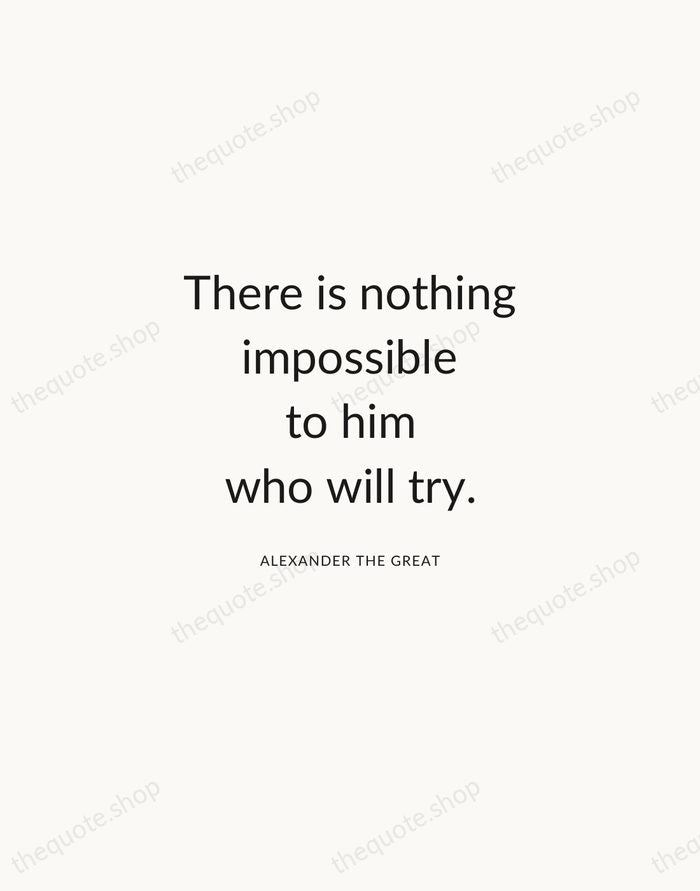 There is nothing impossible to him who will try. — Alexander the Great — Modern Sans Calm
