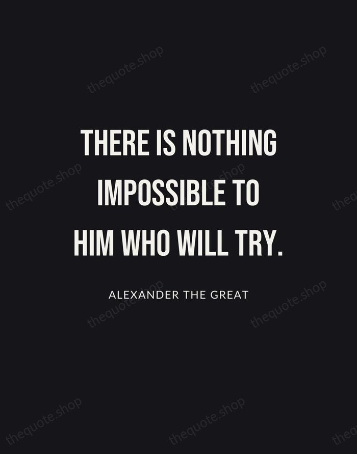 There is nothing impossible to him who will try. — Alexander the Great | Printable Wall Art — Poster Condensed