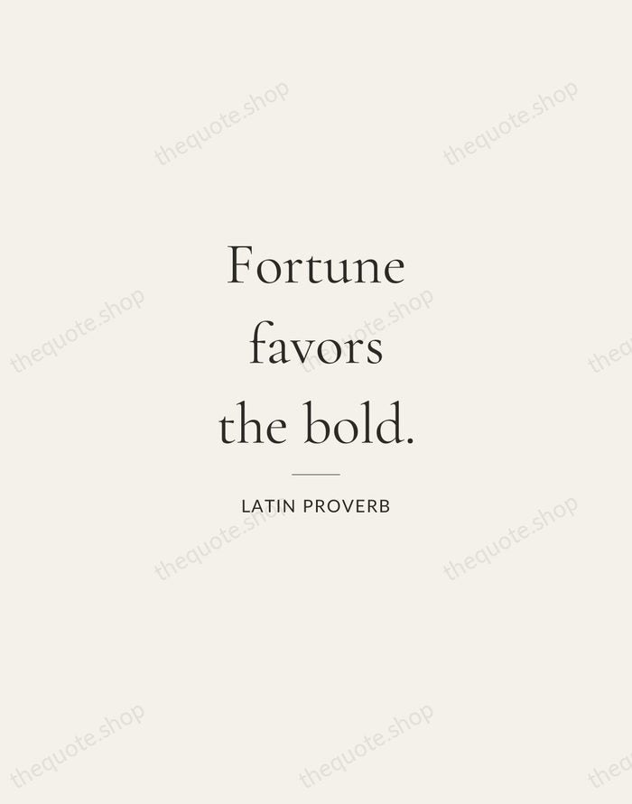 Fortune favors the bold. — Latin Proverb — Gallery Rule