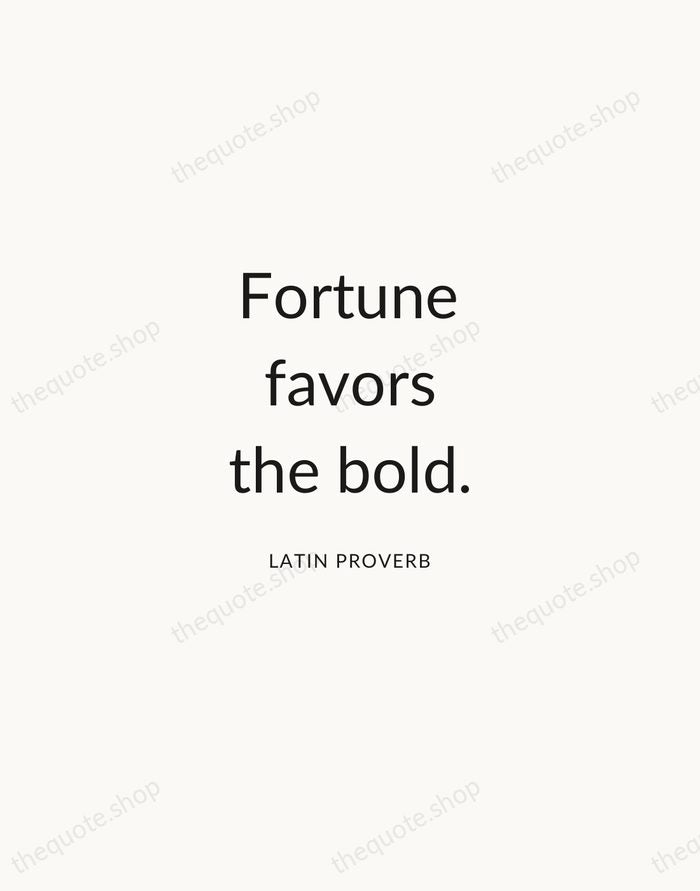 Fortune favors the bold. — Latin Proverb — Modern Sans Calm