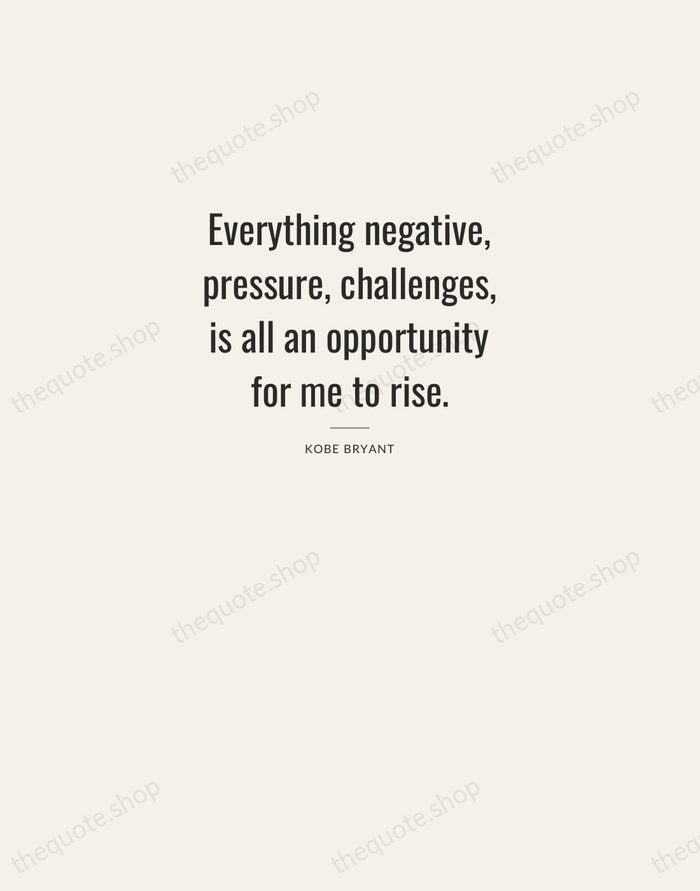 Everything negative, pressure, challenges, is all an opportunity for me to rise. — Kobe Bryant — Letterpress Caps