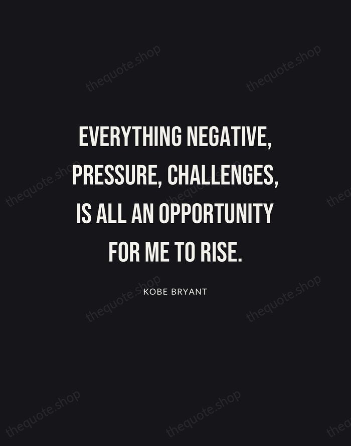 Everything negative, pressure, challenges, is all an opportunity for me to rise. — Kobe Bryant | Printable Wall Art — Poster Condensed