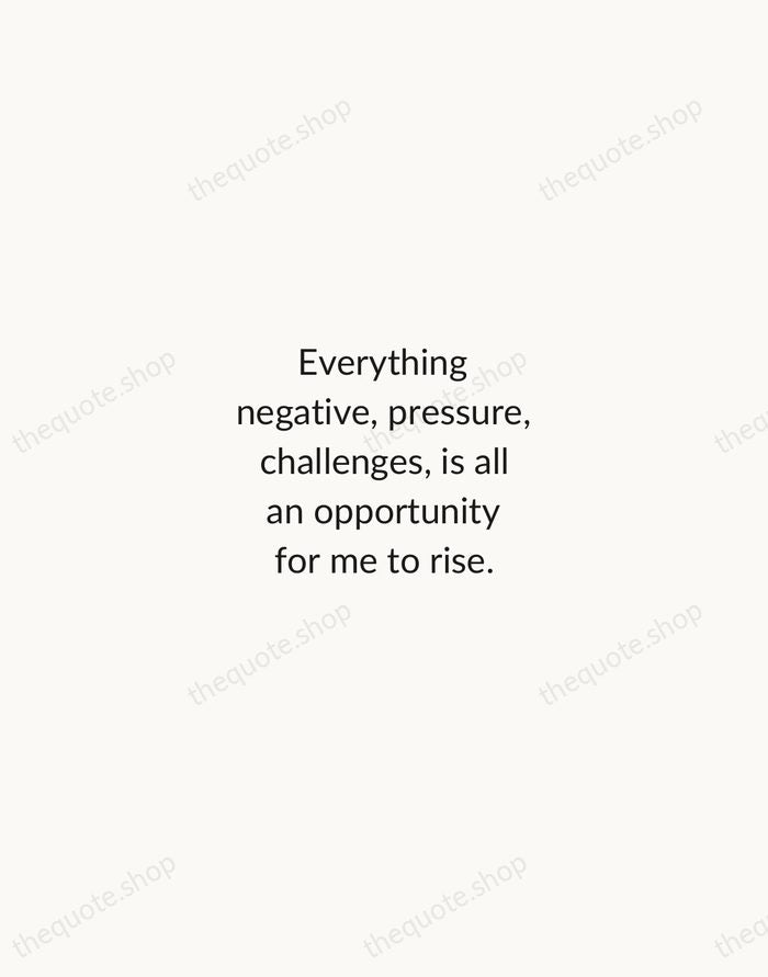 Everything negative, pressure, challenges, is all an opportunity for me to rise. — Kobe Bryant — Minimal Unsigned
