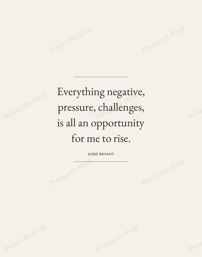 Everything negative, pressure, challenges, is all an opportunity for me to rise. — Kobe Bryant — Gallery Frame