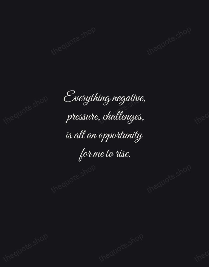Everything negative, pressure, challenges, is all an opportunity for me to rise. — Kobe Bryant — Night Script