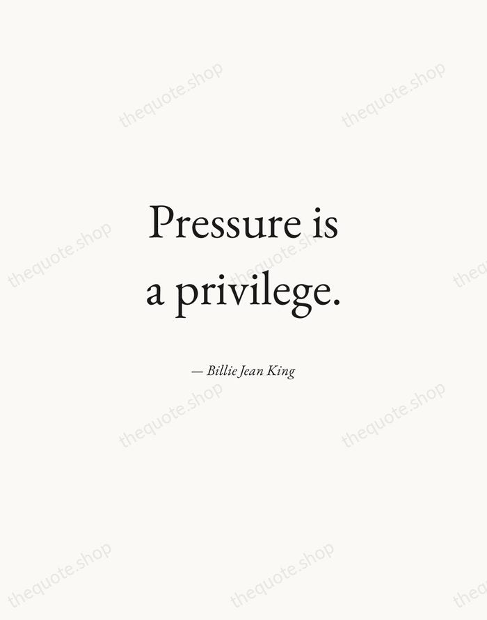 Pressure is a privilege. — Billie Jean King — Quiet Garamond