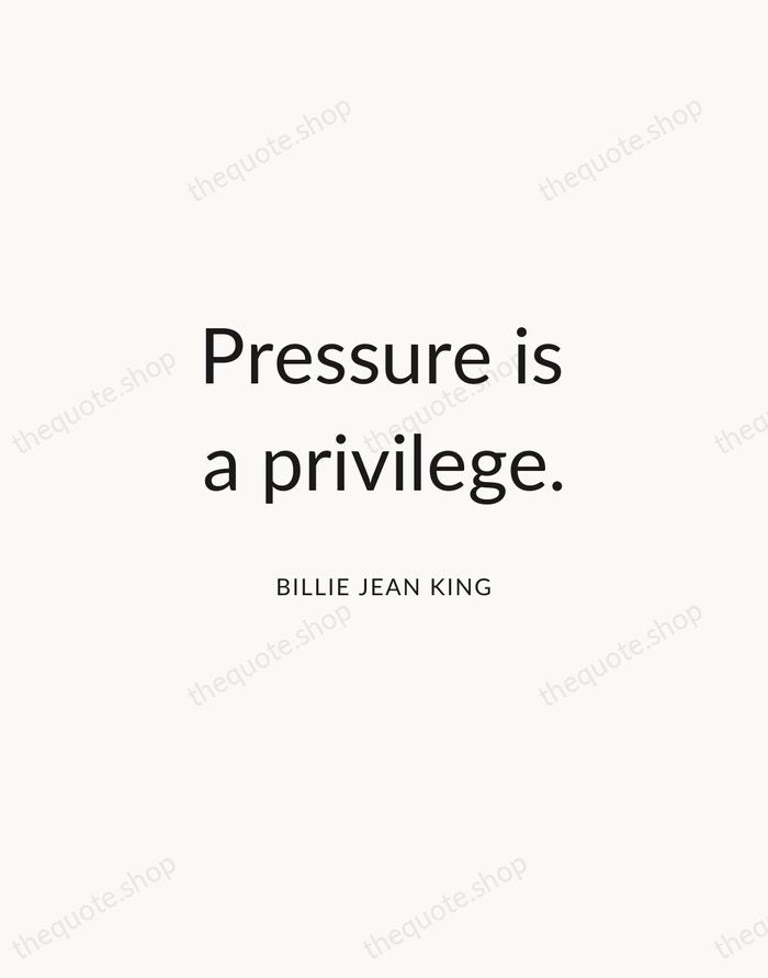 Pressure is a privilege. — Billie Jean King — Modern Sans Calm