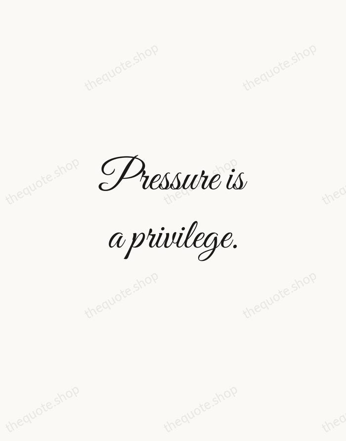Pressure is a privilege. — Billie Jean King — Script Whisper