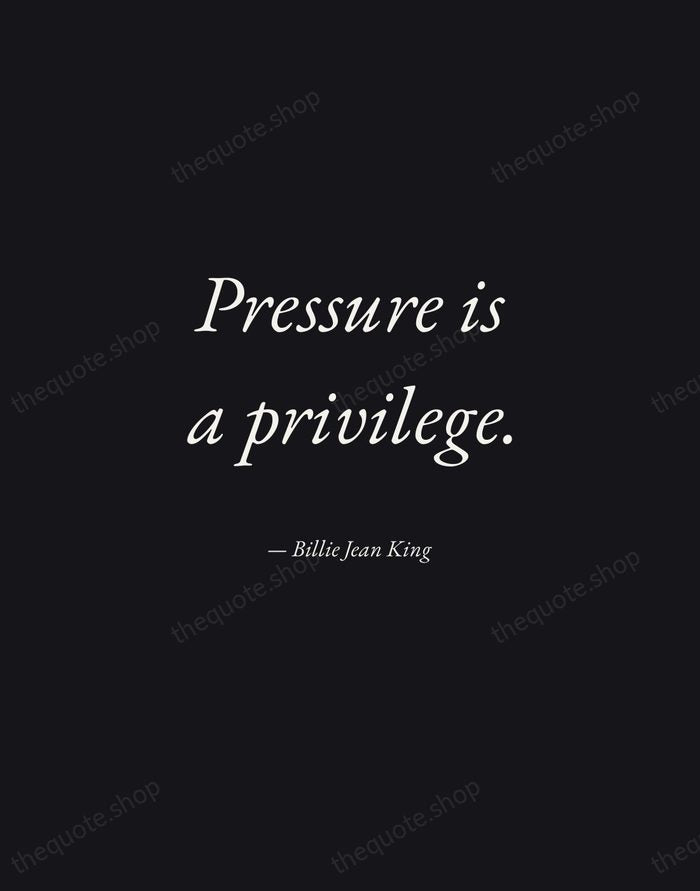 Pressure is a privilege. — Billie Jean King — Manuscript Italic