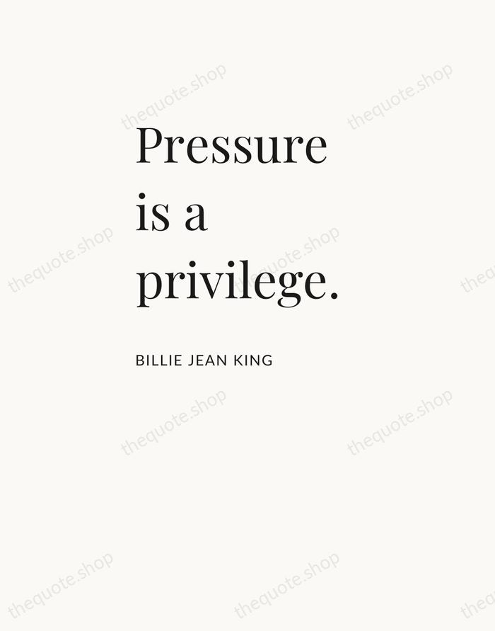 Pressure is a privilege. — Billie Jean King — Asymmetric Left
