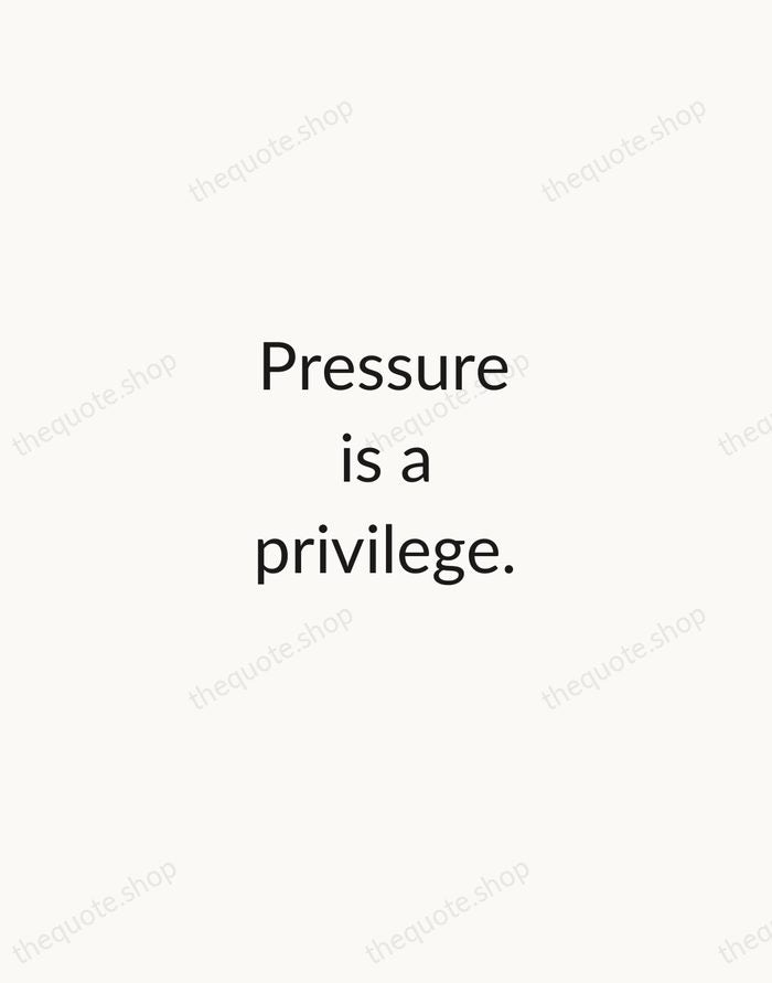 Pressure is a privilege. — Billie Jean King — Minimal Unsigned