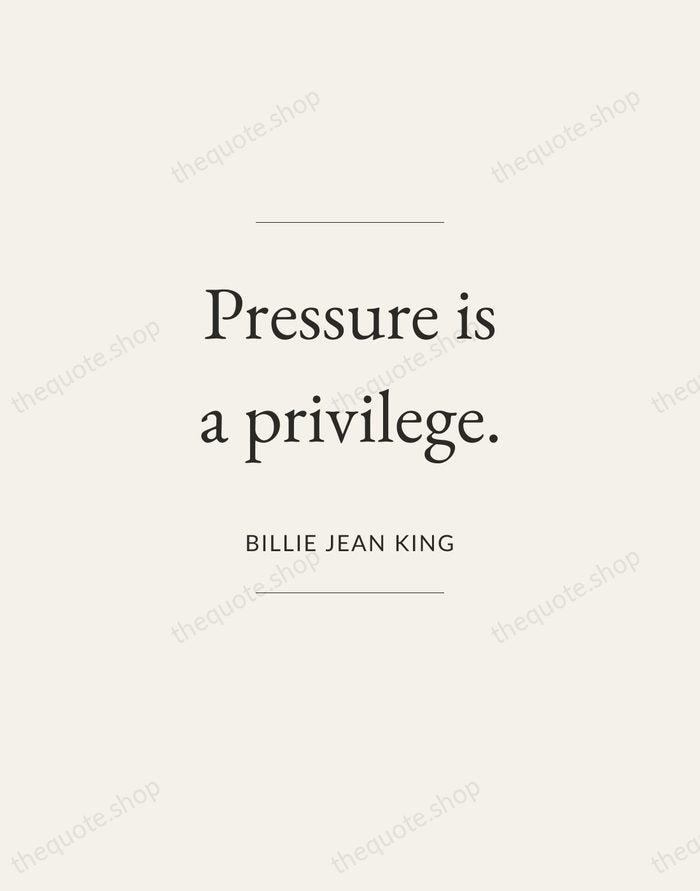Pressure is a privilege. — Billie Jean King — Gallery Frame