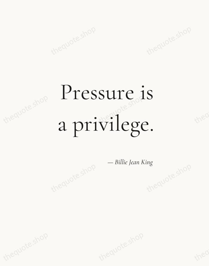 Pressure is a privilege. — Billie Jean King — Soft Serif Right