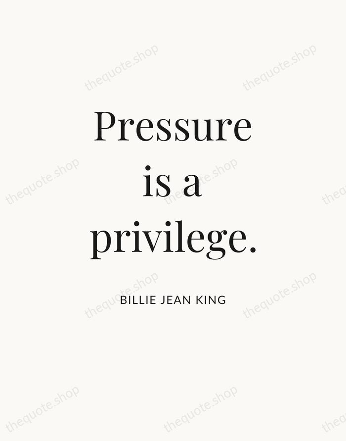 Pressure is a privilege. — Billie Jean King — Statement Serif