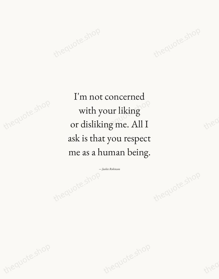 I'm not concerned with your liking or disliking me. All I ask… — Jackie Robinson — Quiet Garamond