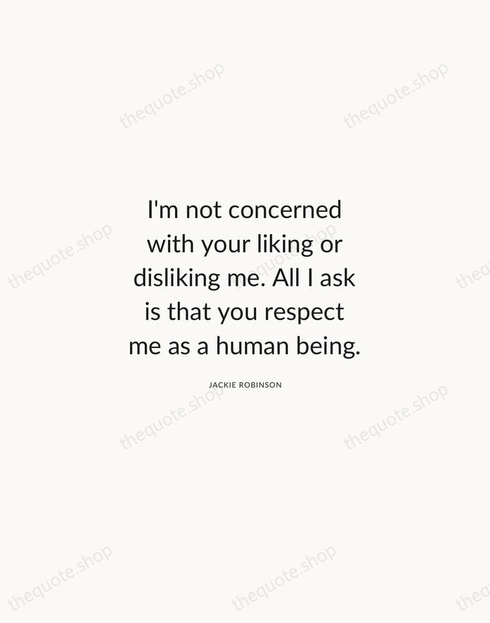 I'm not concerned with your liking or disliking me. All I ask… — Jackie Robinson — Modern Sans Calm