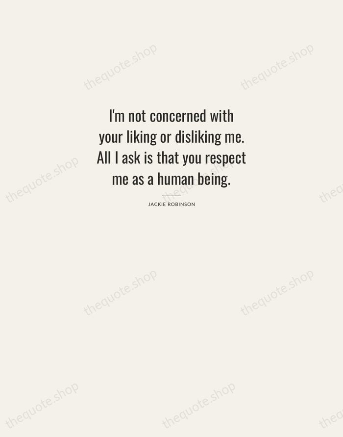 I'm not concerned with your liking or disliking me. All I ask… — Jackie Robinson — Letterpress Caps