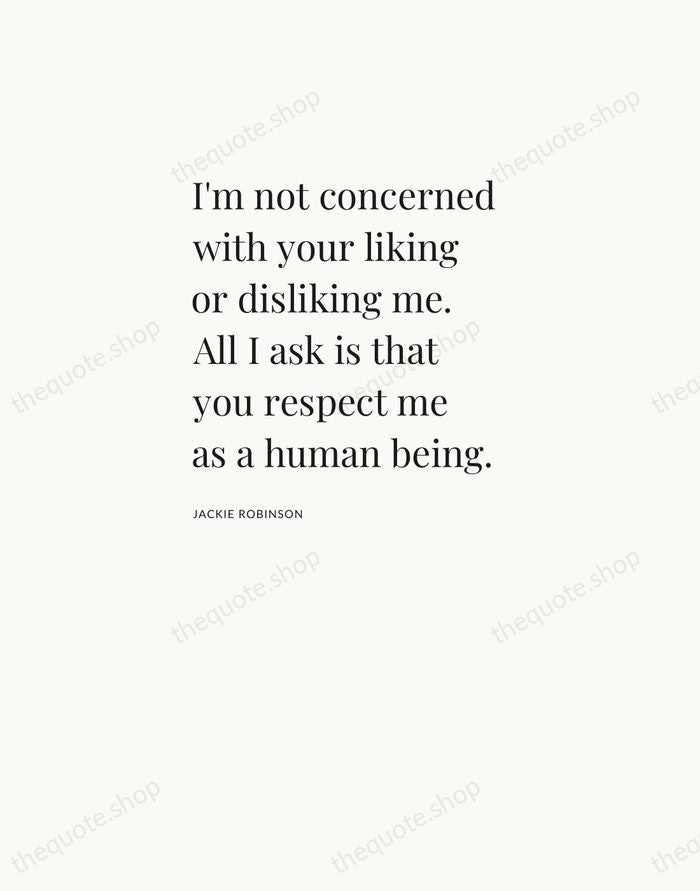 I'm not concerned with your liking or disliking me. All I ask… — Jackie Robinson — Asymmetric Left