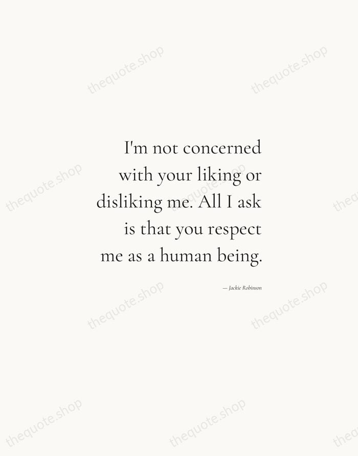 I'm not concerned with your liking or disliking me. All I ask… — Jackie Robinson — Soft Serif Right