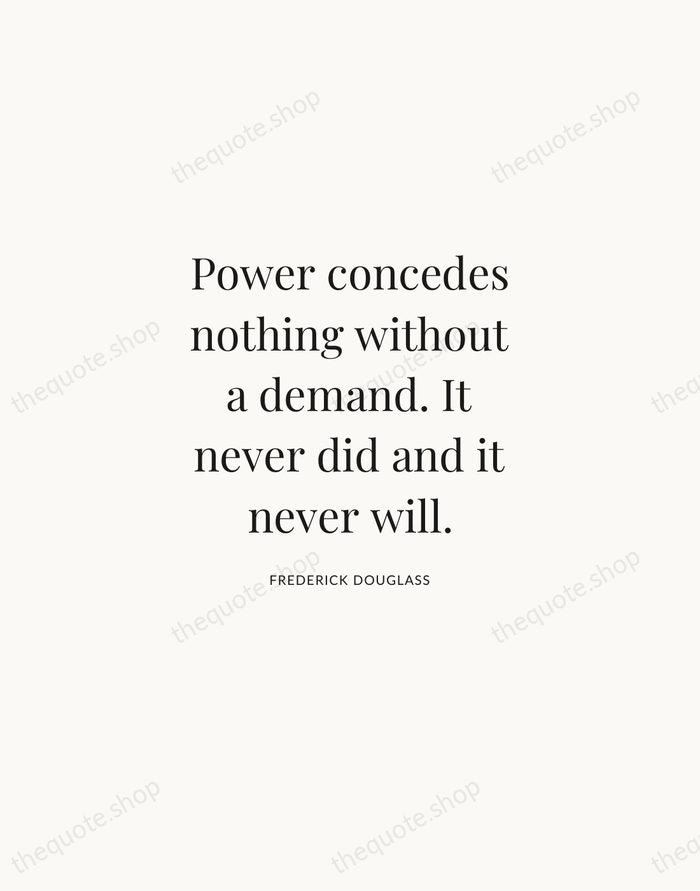 Power concedes nothing without a demand. It never did and it never… — Frederick Douglass | Printable Wall Art — Atelier Serif