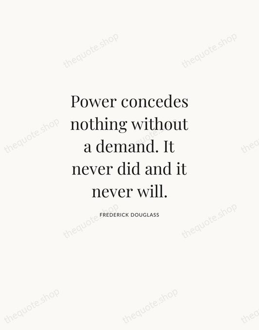 Power concedes nothing without a demand. It never did and it never… — Frederick Douglass | Printable Wall Art — Atelier Serif