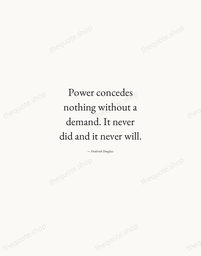 Power concedes nothing without a demand. It never did and it never… — Frederick Douglass — Quiet Garamond
