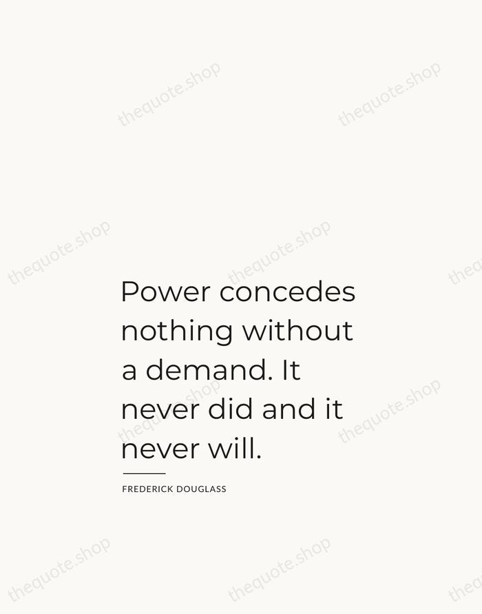 Power concedes nothing without a demand. It never did and it never… — Frederick Douglass — Studio Left