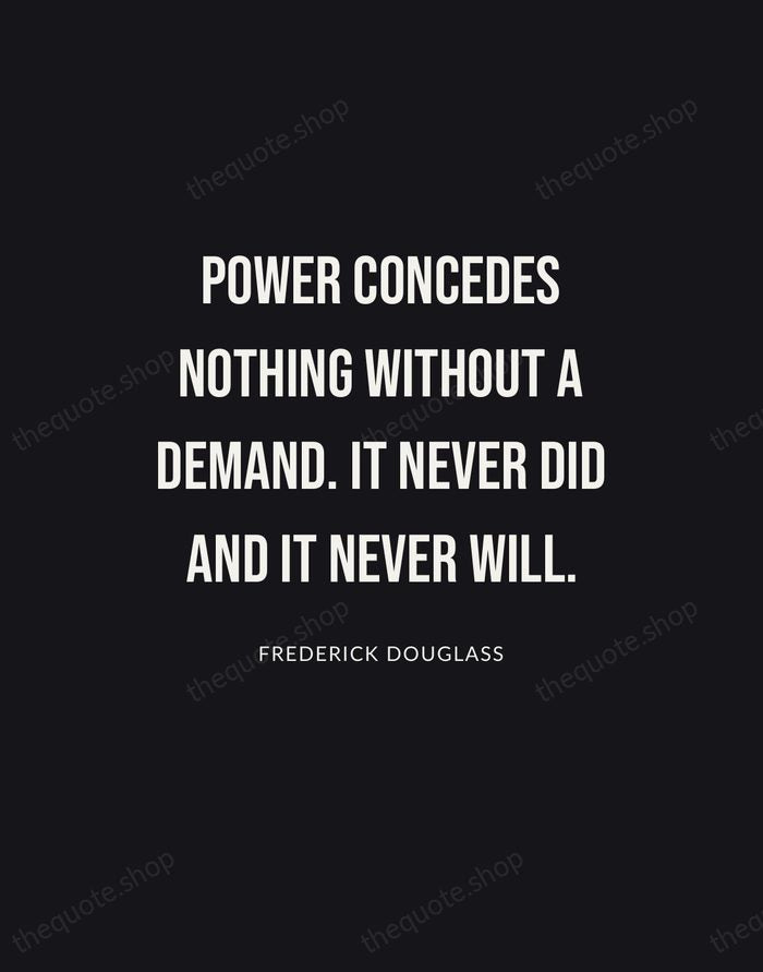 Power concedes nothing without a demand. It never did and it never… — Frederick Douglass | Printable Wall Art — Poster Condensed