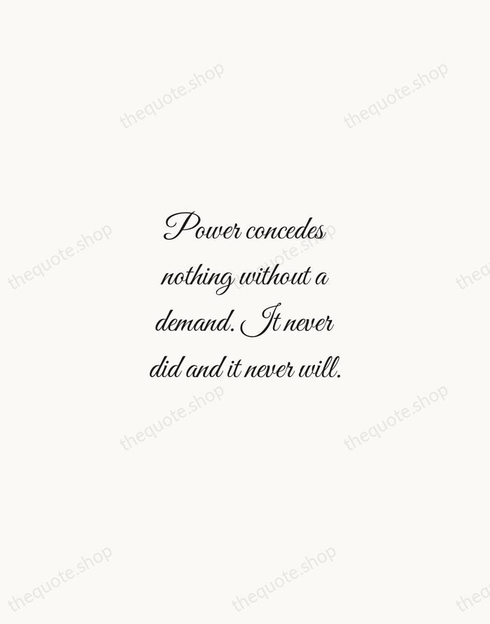 Power concedes nothing without a demand. It never did and it never… — Frederick Douglass — Script Whisper