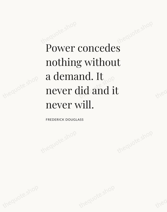 Power concedes nothing without a demand. It never did and it never… — Frederick Douglass — Asymmetric Left