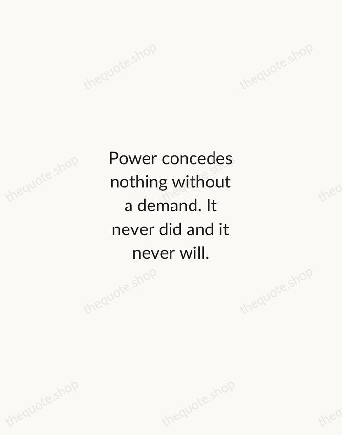 Power concedes nothing without a demand. It never did and it never… — Frederick Douglass — Minimal Unsigned