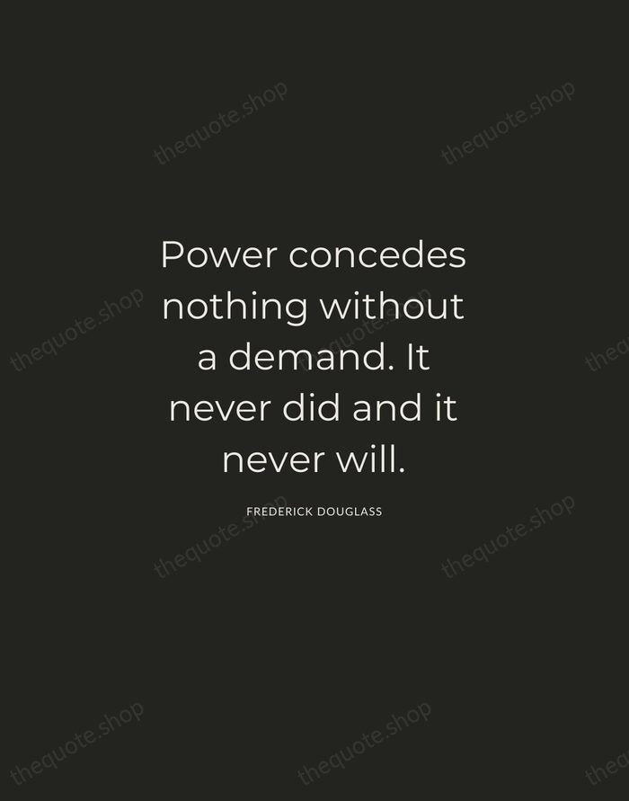 Power concedes nothing without a demand. It never did and it never… — Frederick Douglass — Charcoal Sans