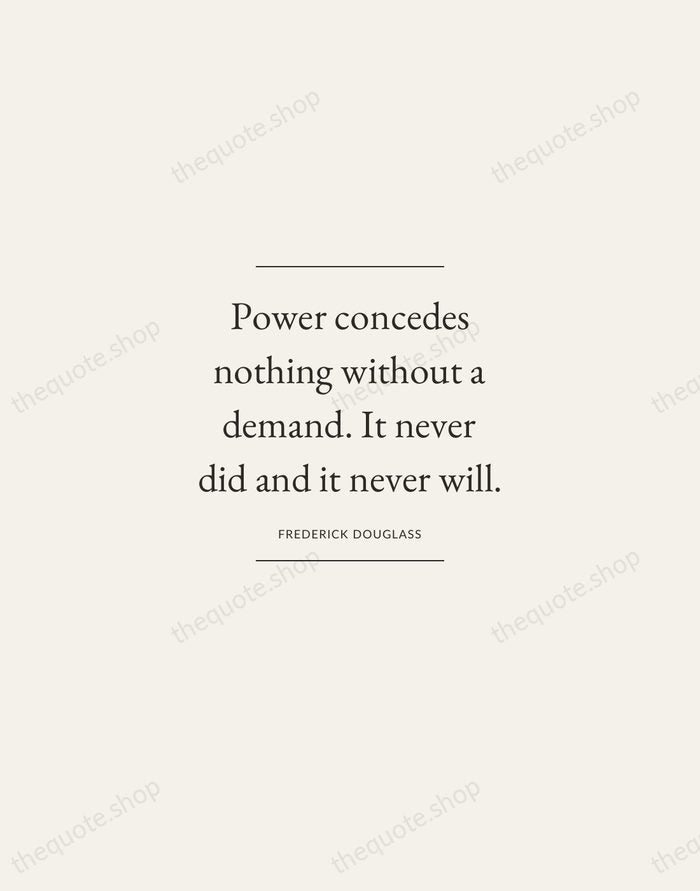 Power concedes nothing without a demand. It never did and it never… — Frederick Douglass — Gallery Frame