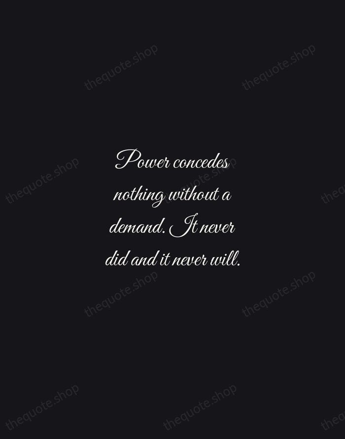 Power concedes nothing without a demand. It never did and it never… — Frederick Douglass — Night Script