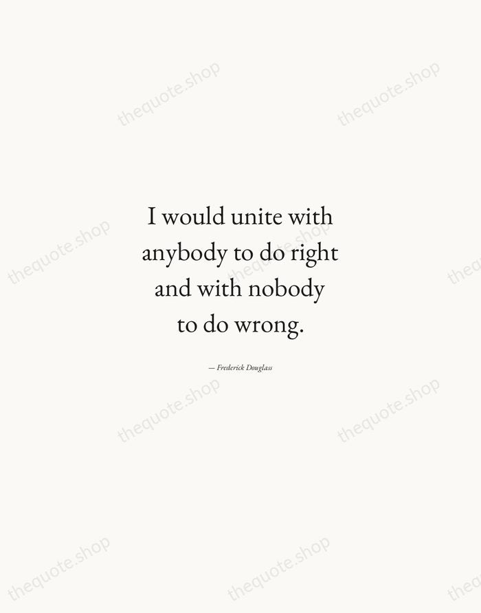 I would unite with anybody to do right and with nobody to… — Frederick Douglass — Quiet Garamond
