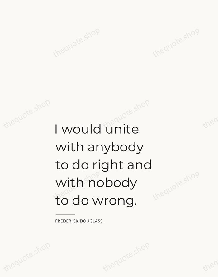 I would unite with anybody to do right and with nobody to… — Frederick Douglass — Studio Left