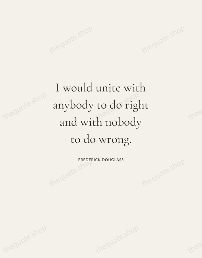 I would unite with anybody to do right and with nobody to… — Frederick Douglass — Gallery Rule