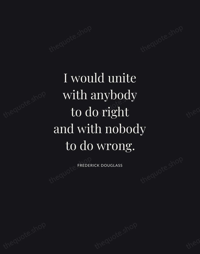 I would unite with anybody to do right and with nobody to… — Frederick Douglass | Printable Wall Art — Midnight Serif