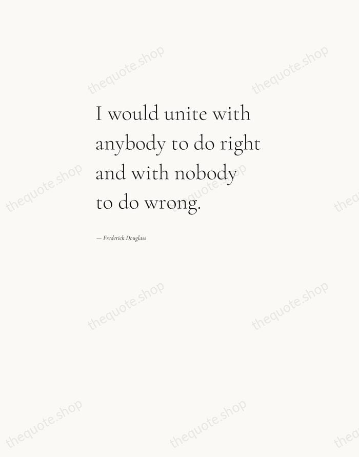 I would unite with anybody to do right and with nobody to… — Frederick Douglass — Editorial Left Serif