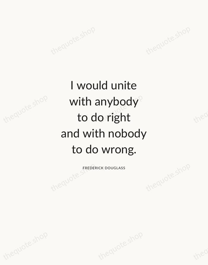 I would unite with anybody to do right and with nobody to… — Frederick Douglass — Modern Sans Calm