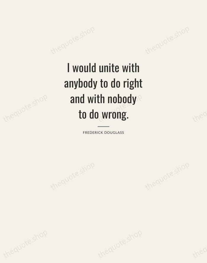 I would unite with anybody to do right and with nobody to… — Frederick Douglass — Letterpress Caps