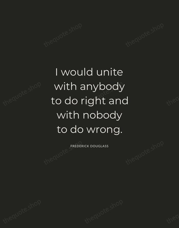 I would unite with anybody to do right and with nobody to… — Frederick Douglass — Charcoal Sans